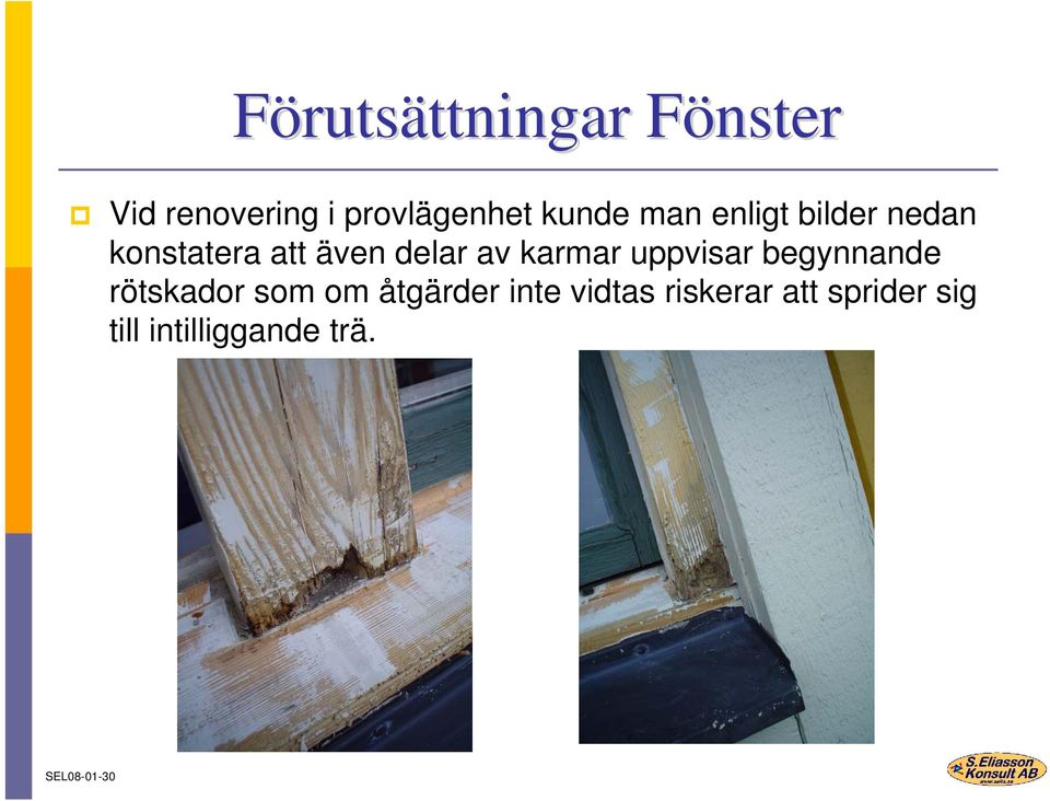 även delar av karmar uppvisar begynnande rötskador som om