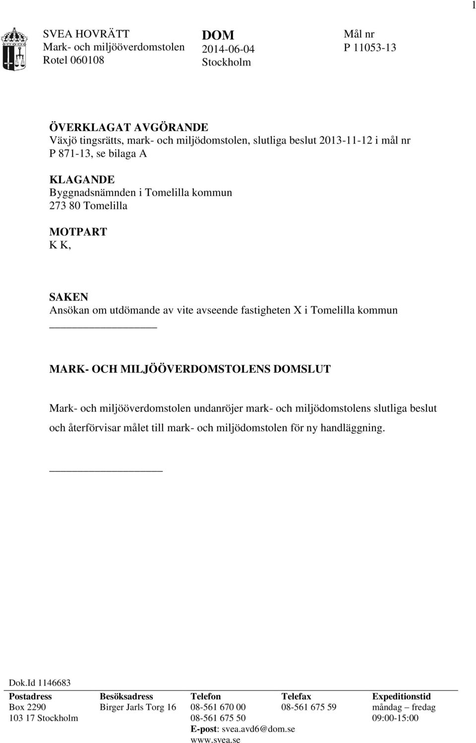 MILJÖÖVERDOMSTOLENS DOMSLUT undanröjer mark- och miljödomstolens slutliga beslut och återförvisar målet till mark- och miljödomstolen för ny handläggning. Dok.