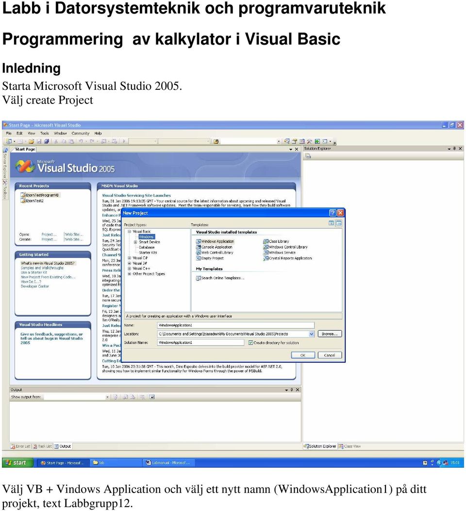2005. Välj create Project Välj VB + Vindows Application och välj