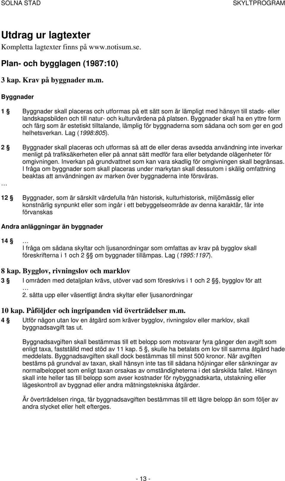 2 Byggnader skall placeras och utformas så att de eller deras avsedda användning inte inverkar menligt på trafiksäkerheten eller på annat sätt medför fara eller betydande olägenheter för omgivningen.