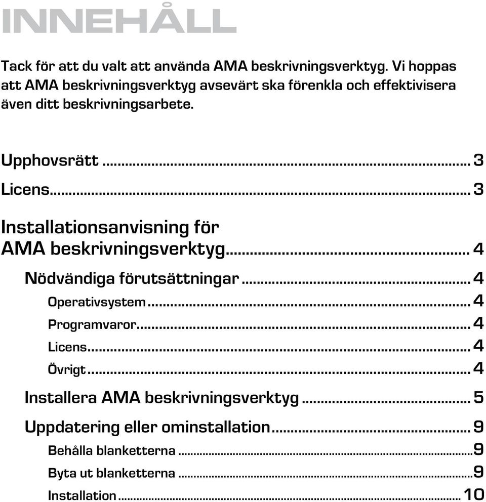 .. 3 Licens... 3 Installationsanvisning för AMA beskrivningsverktyg... 4 Nödvändiga förutsättningar... 4 Operativsystem.