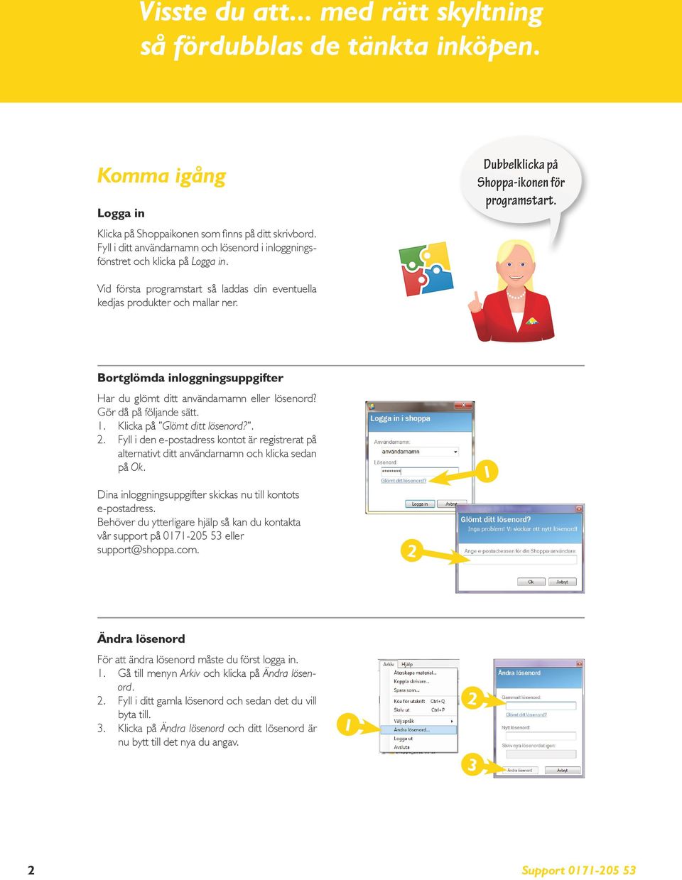 Vid första programstart så laddas din eventuella kedjas produkter och mallar ner. Bortglömda inloggningsuppgifter Har du glömt ditt användarnamn eller lösen ord? Gör då på följande sätt.