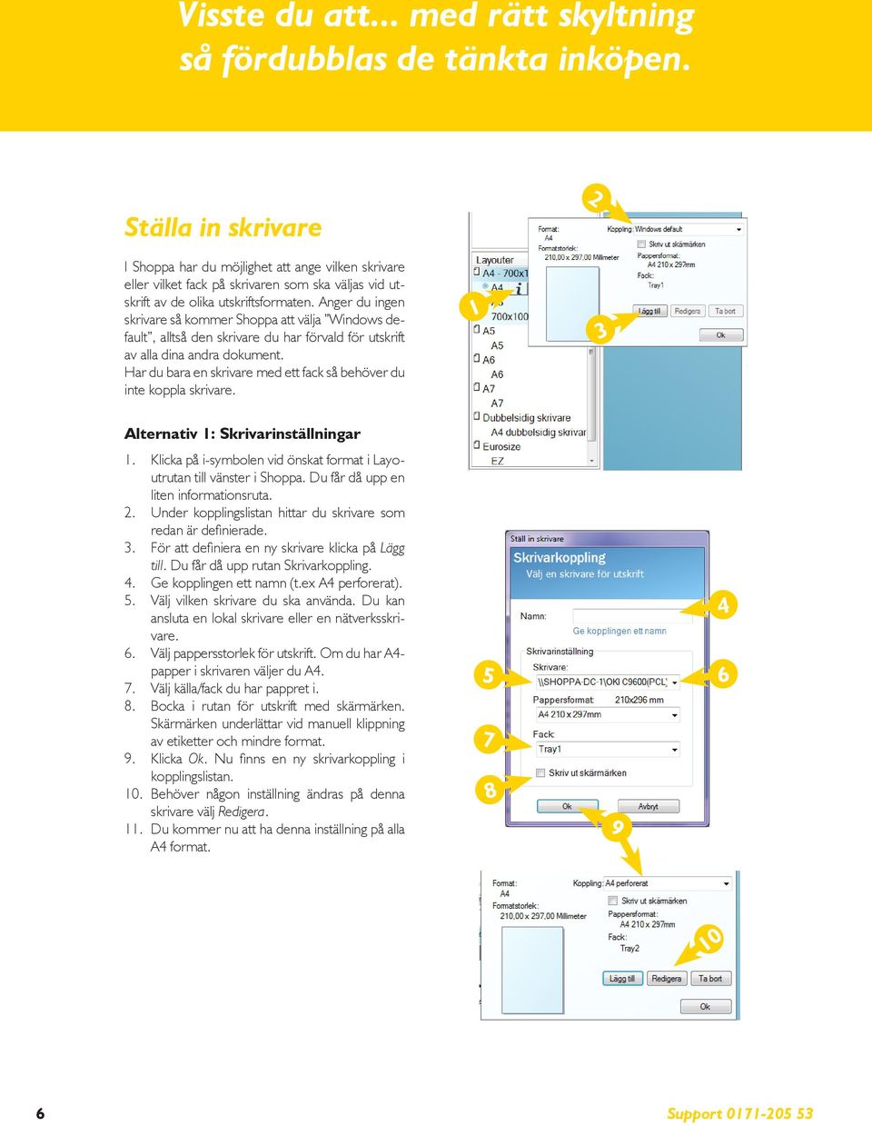 Anger du ingen skrivare så kommer Shoppa att välja Windows default, alltså den skrivare du har förvald för utskrift av alla dina andra dokument.