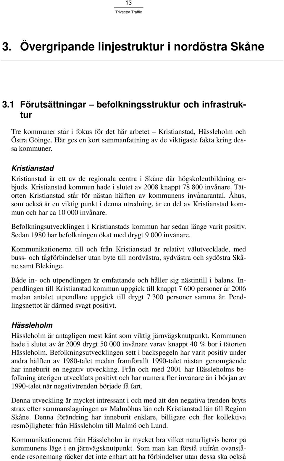 Kristianstad kommun hade i slutet av 2008 knappt 78 800 invånare. Tätorten Kristianstad står för nästan hälften av kommunens invånarantal.