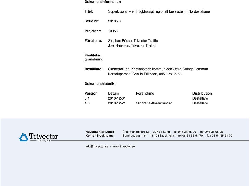 Dokumenthistorik: Version Datum Förändring Distribution 0.1 2010-12-01 Beställare 1.