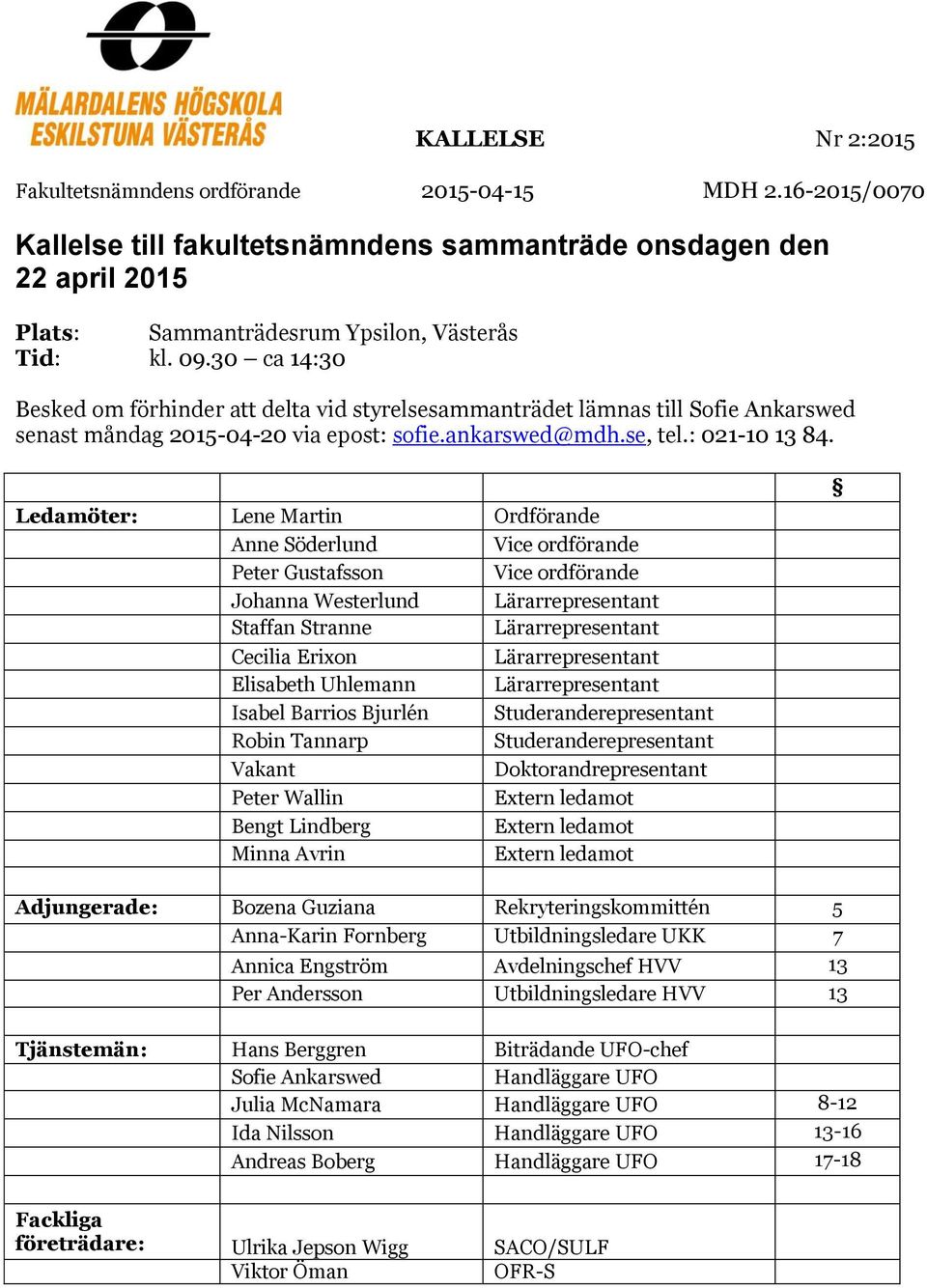 Ledamöter: Lene Martin Ordförande Anne Söderlund Vice ordförande Peter Gustafsson Vice ordförande Johanna Westerlund Lärarrepresentant Staffan Stranne Lärarrepresentant Cecilia Erixon