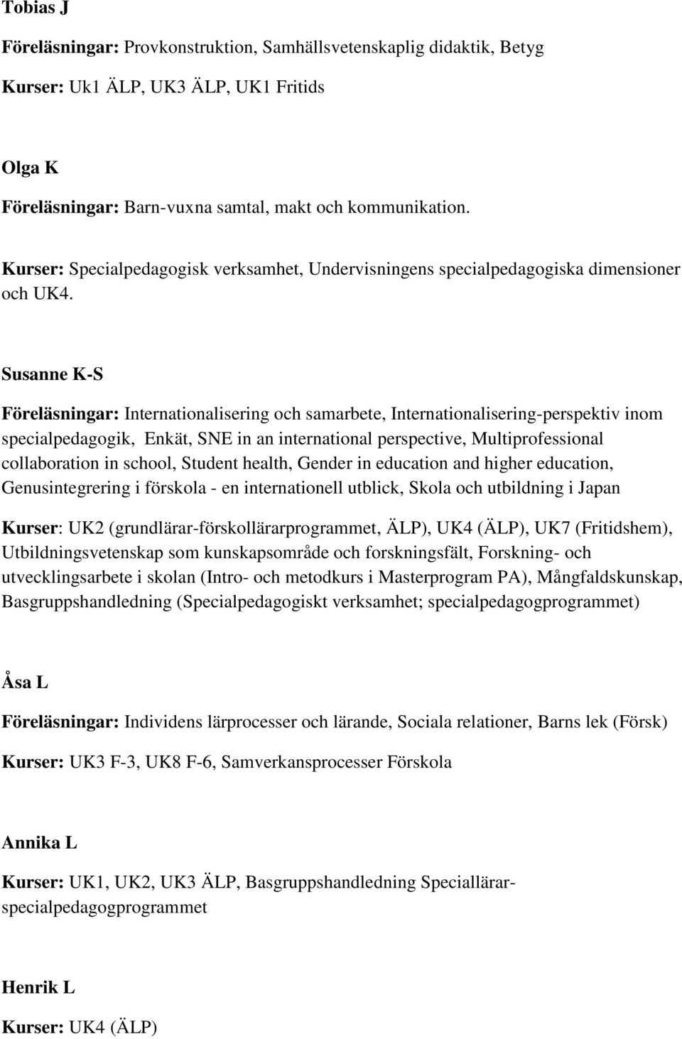 Susanne K-S Föreläsningar: Internationalisering och samarbete, Internationalisering-perspektiv inom specialpedagogik, Enkät, SNE in an international perspective, Multiprofessional collaboration in