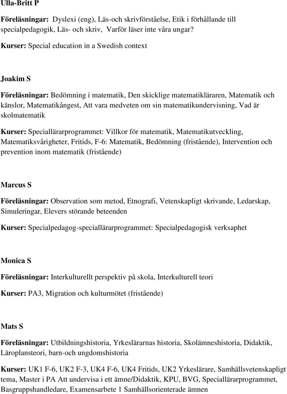 matematikundervisning, Vad är skolmatematik Kurser: Speciallärarprogrammet: Villkor för matematik, Matematikutveckling, Matematiksvårigheter, Fritids, F-6: Matematik, Bedömning (fristående),