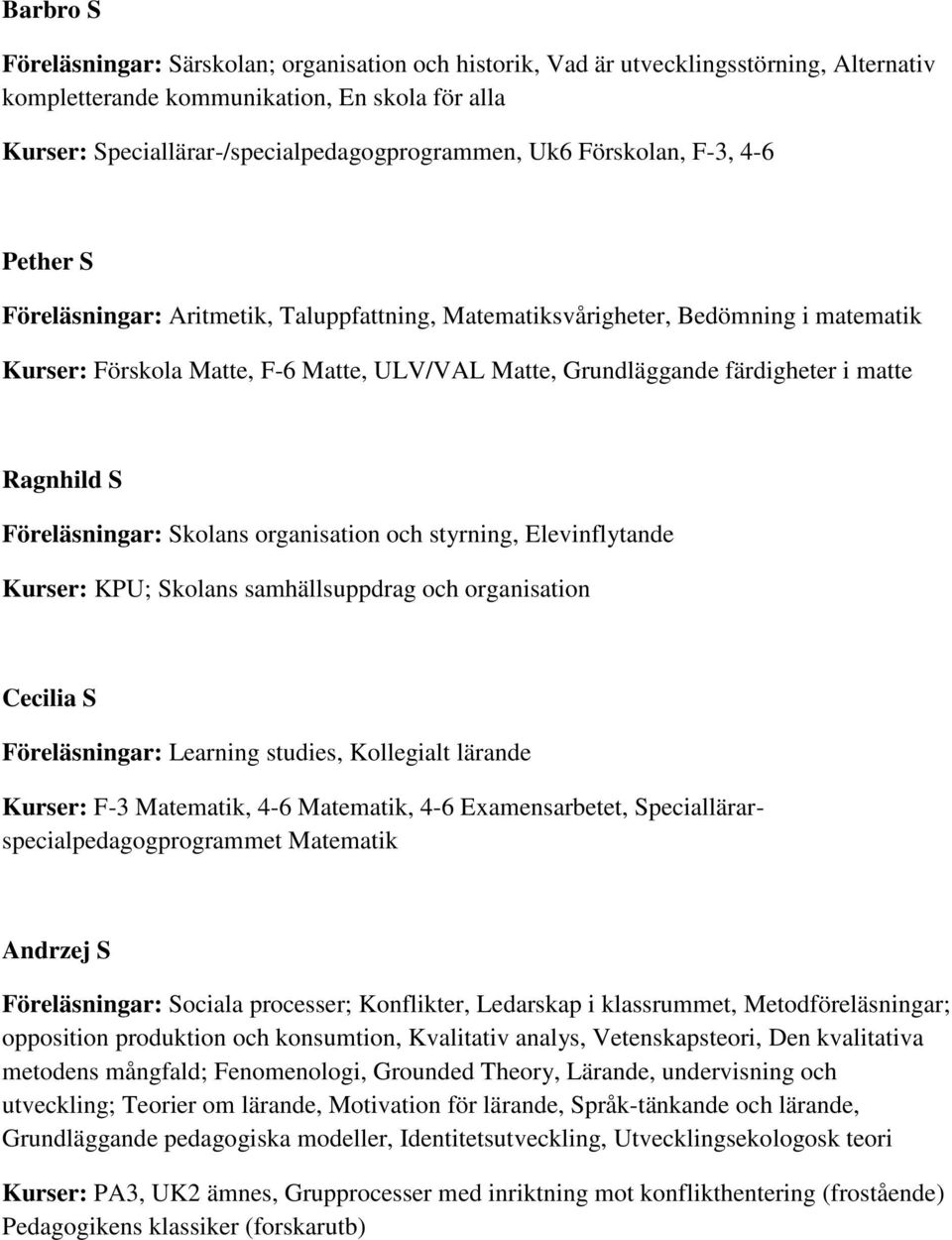 matte Ragnhild S Föreläsningar: Skolans organisation och styrning, Elevinflytande Kurser: KPU; Skolans samhällsuppdrag och organisation Cecilia S Föreläsningar: Learning studies, Kollegialt lärande