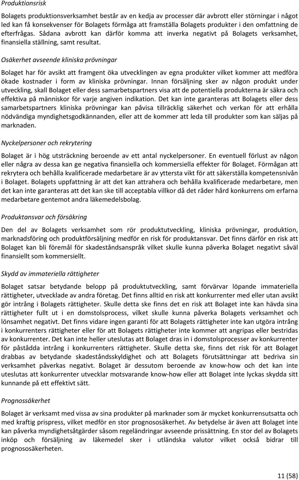 Osäkerhet avseende kliniska prövningar Bolaget har för avsikt att framgent öka utvecklingen av egna produkter vilket kommer att medföra ökade kostnader i form av kliniska prövningar.