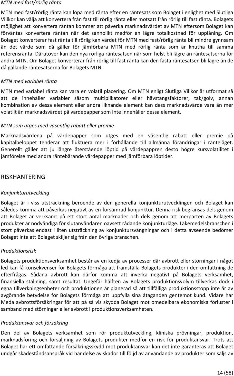 Bolagets möjlighet att konvertera räntan kommer att påverka marknadsvärdet av MTN eftersom Bolaget kan förväntas konvertera räntan när det sannolikt medför en lägre totalkostnad för upplåning.