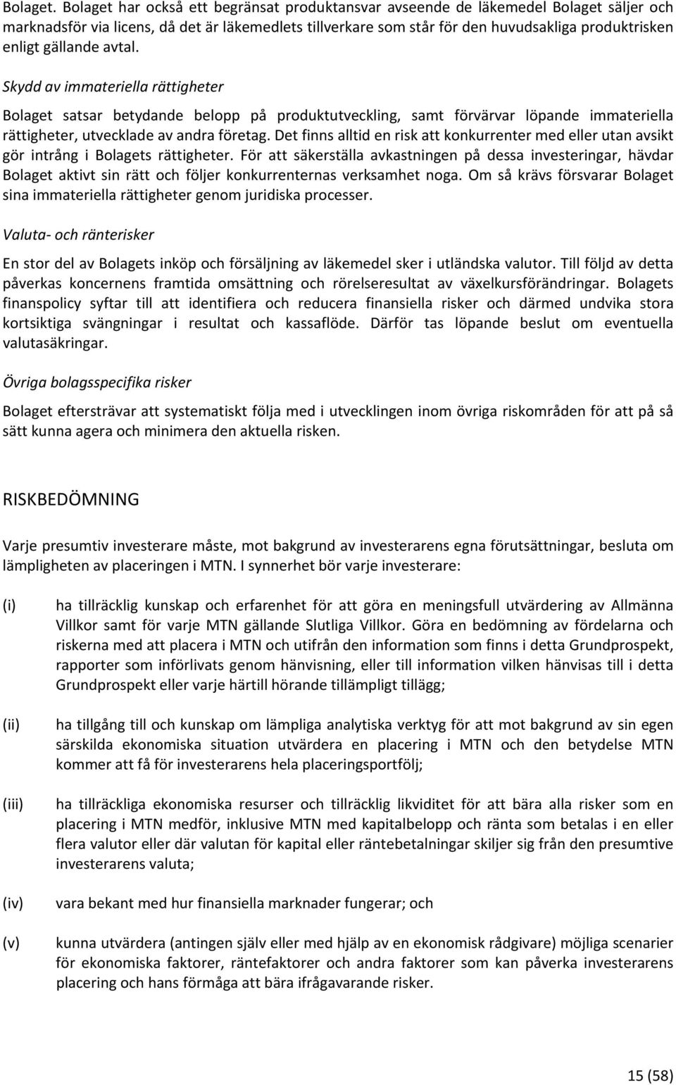 gällande avtal. Skydd av immateriella rättigheter Bolaget satsar betydande belopp på produktutveckling, samt förvärvar löpande immateriella rättigheter, utvecklade av andra företag.