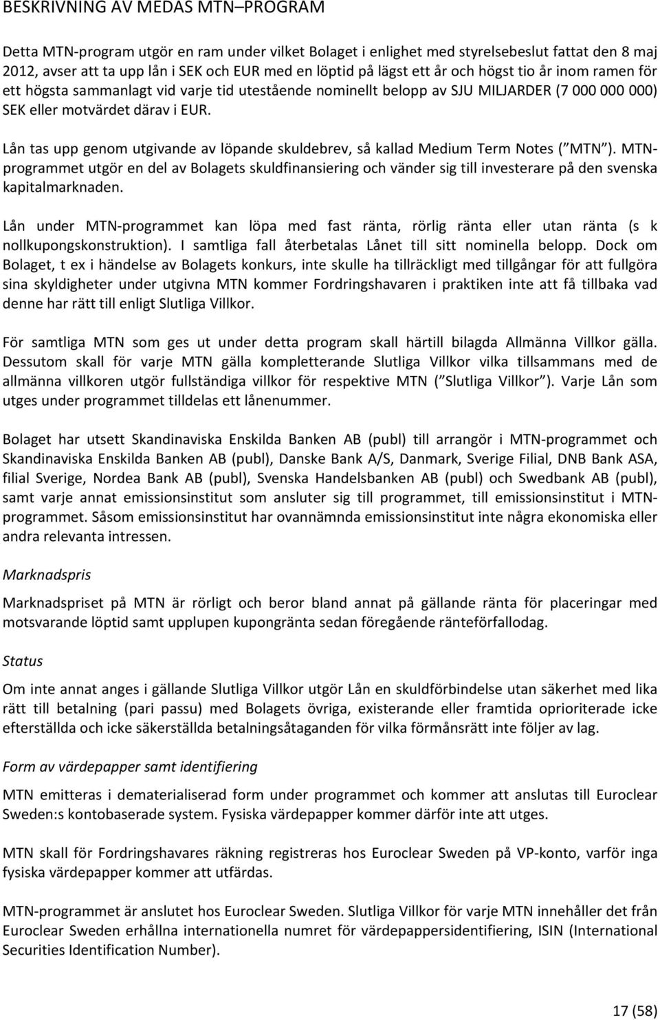 Lån tas upp genom utgivande av löpande skuldebrev, så kallad Medium Term Notes ( MTN ).