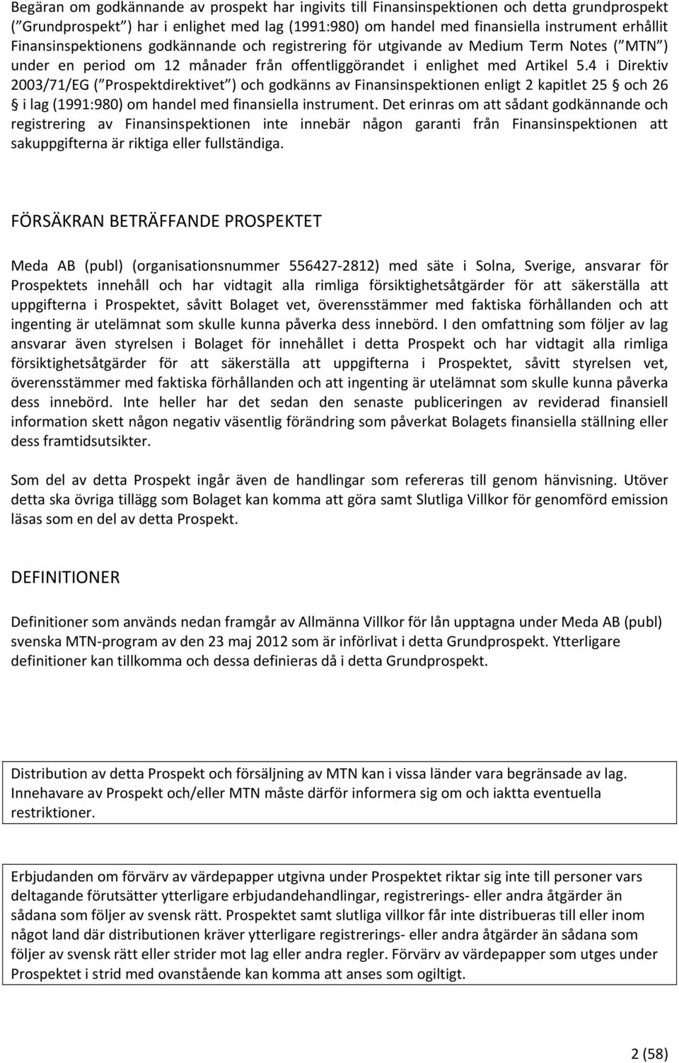 4 i Direktiv 2003/71/EG ( Prospektdirektivet ) och godkänns av Finansinspektionen enligt 2 kapitlet 25 och 26 i lag (1991:980) om handel med finansiella instrument.