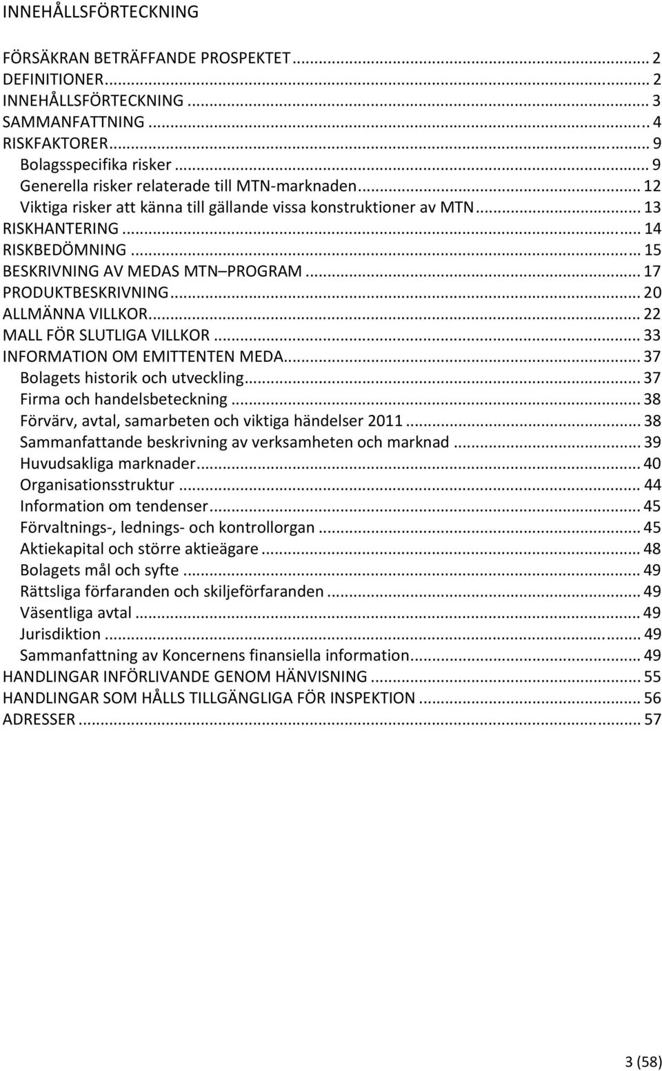 .. 15 BESKRIVNING AV MEDAS MTN PROGRAM... 17 PRODUKTBESKRIVNING... 20 ALLMÄNNA VILLKOR... 22 MALL FÖR SLUTLIGA VILLKOR... 33 INFORMATION OM EMITTENTEN MEDA... 37 Bolagets historik och utveckling.