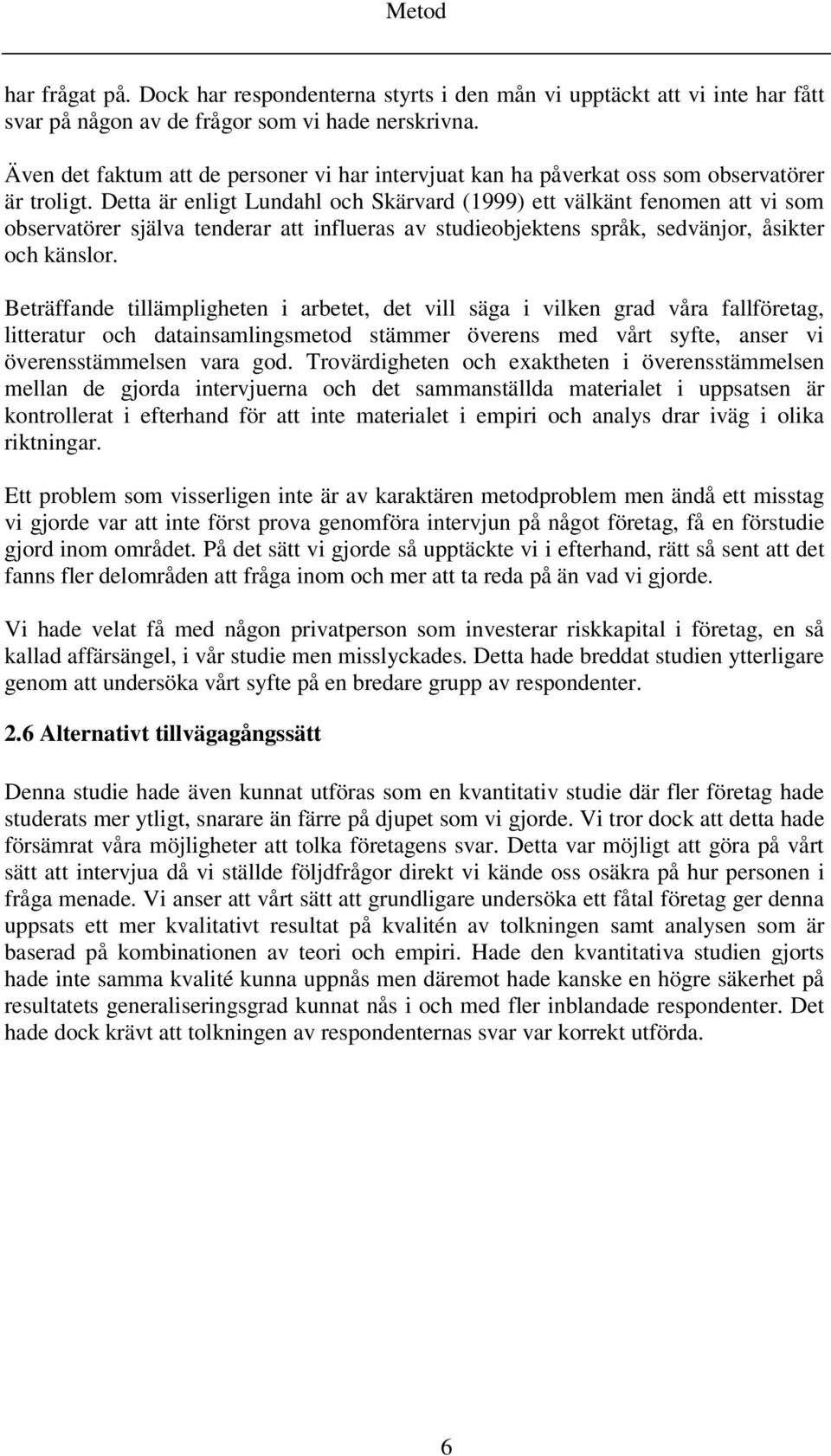 Detta är enligt Lundahl och Skärvard (1999) ett välkänt fenomen att vi som observatörer själva tenderar att influeras av studieobjektens språk, sedvänjor, åsikter och känslor.