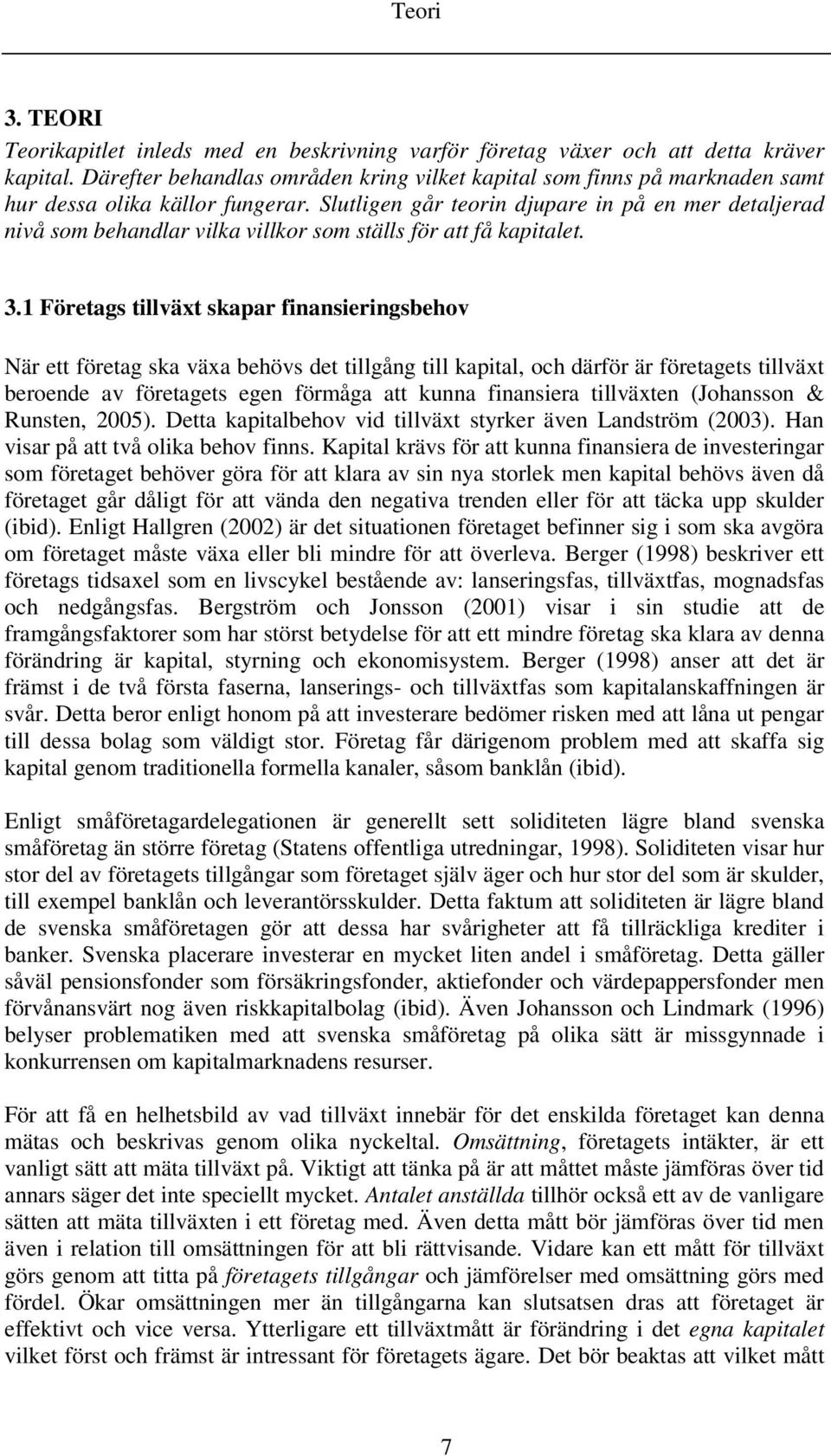 Slutligen går teorin djupare in på en mer detaljerad nivå som behandlar vilka villkor som ställs för att få kapitalet. 3.