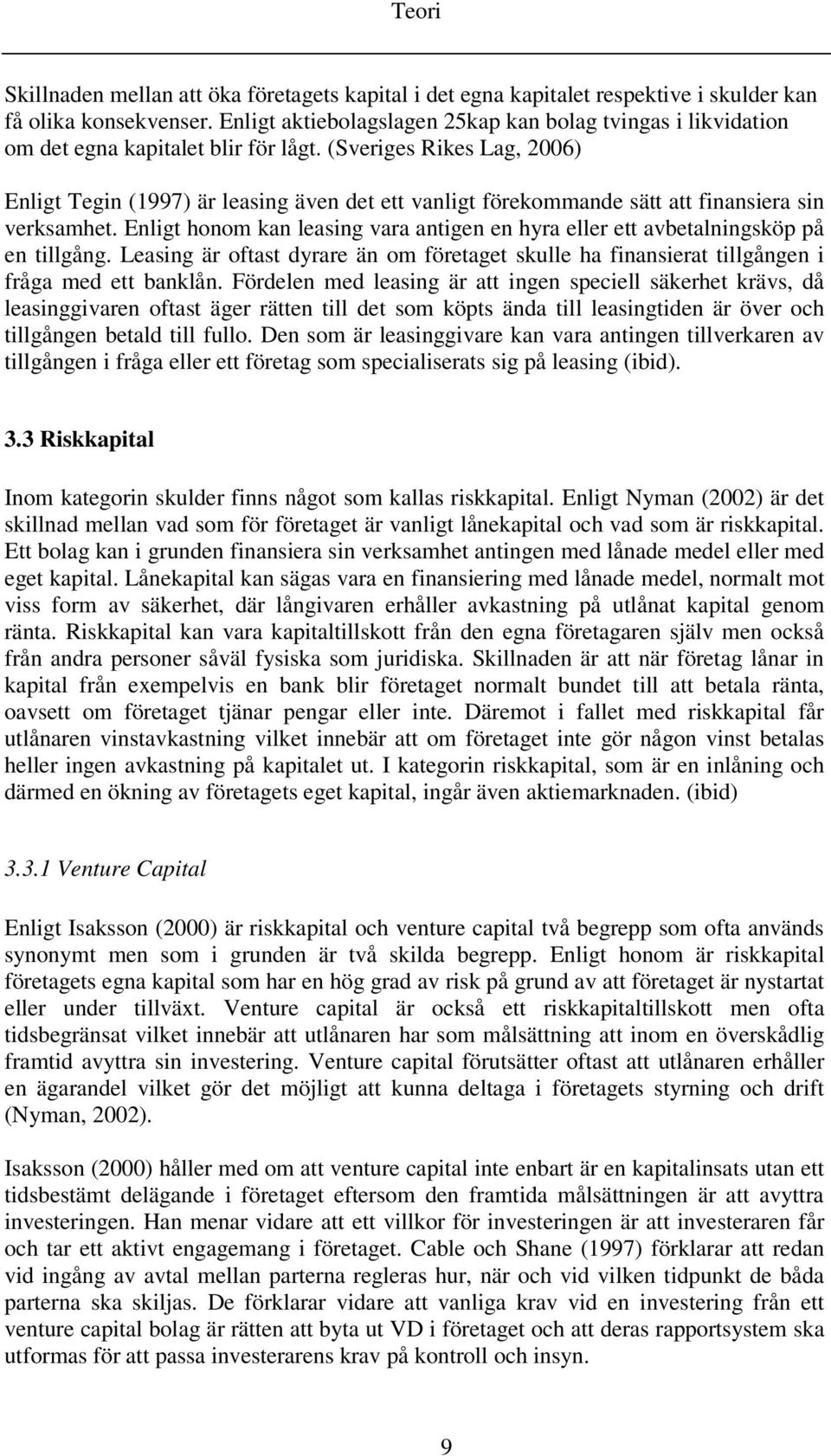 (Sveriges Rikes Lag, 2006) Enligt Tegin (1997) är leasing även det ett vanligt förekommande sätt att finansiera sin verksamhet.