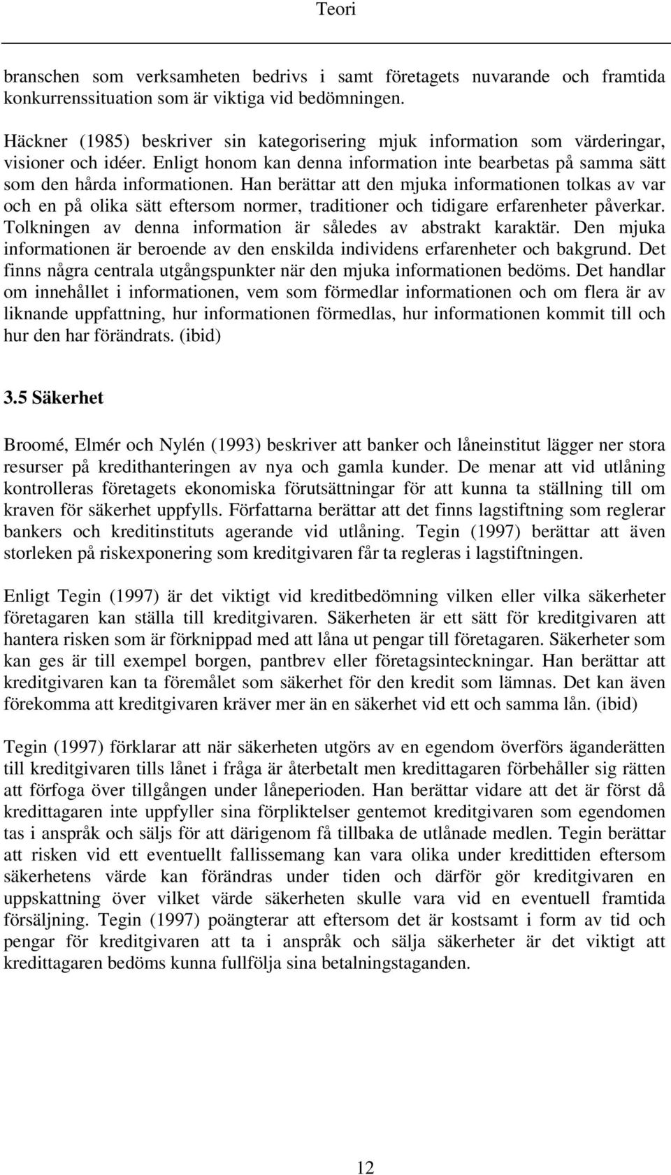 Han berättar att den mjuka informationen tolkas av var och en på olika sätt eftersom normer, traditioner och tidigare erfarenheter påverkar.