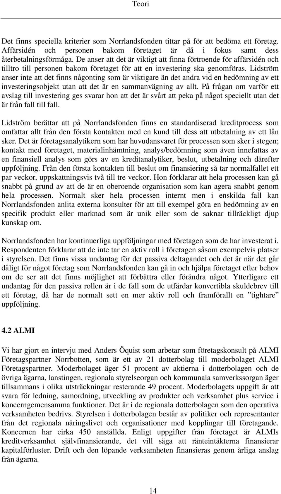 Lidström anser inte att det finns någonting som är viktigare än det andra vid en bedömning av ett investeringsobjekt utan att det är en sammanvägning av allt.