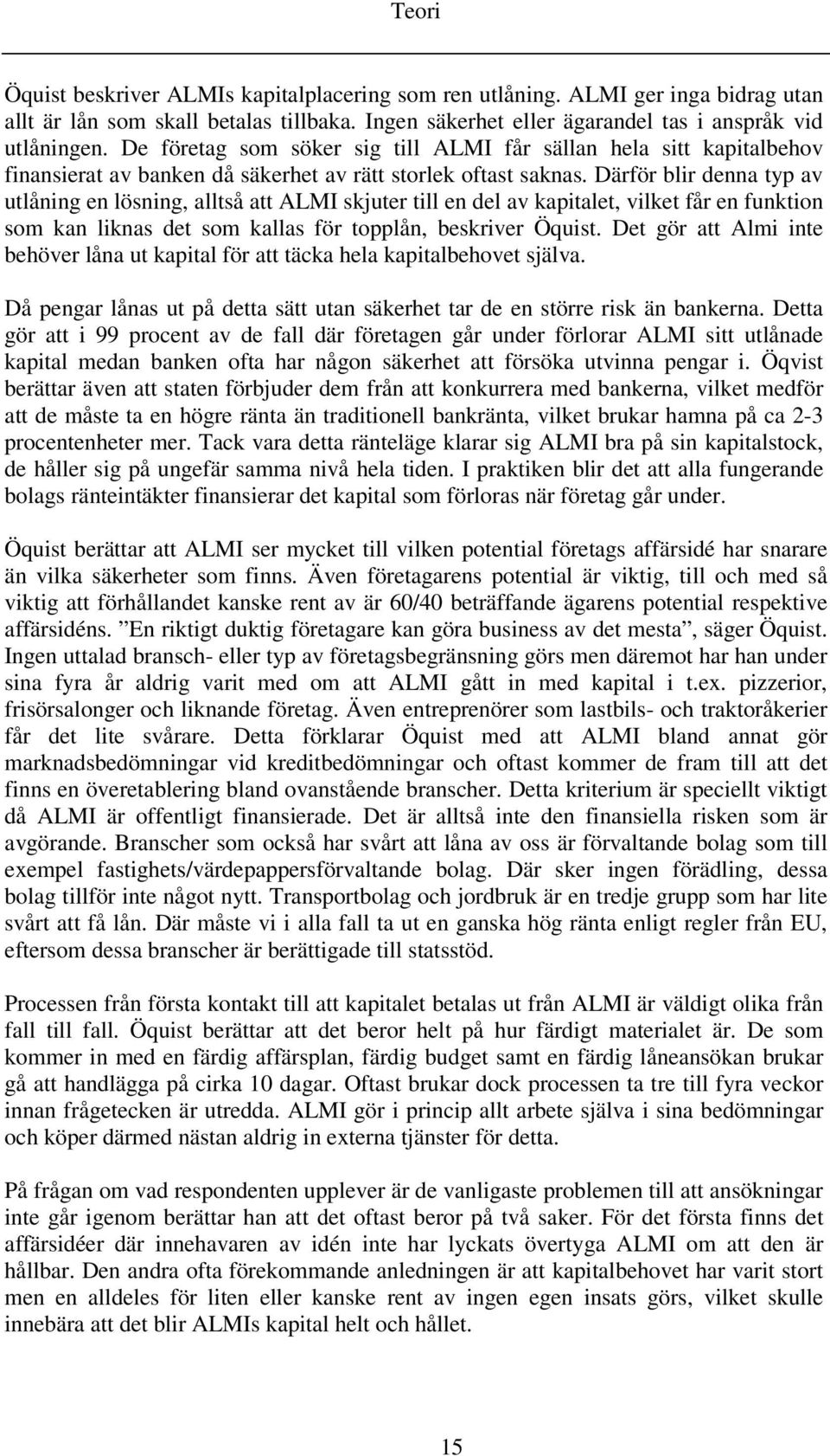 Därför blir denna typ av utlåning en lösning, alltså att ALMI skjuter till en del av kapitalet, vilket får en funktion som kan liknas det som kallas för topplån, beskriver Öquist.
