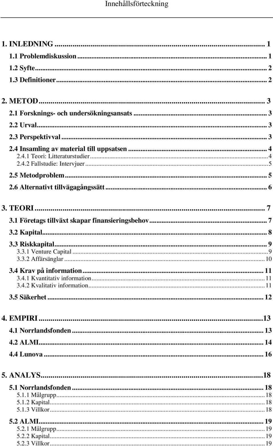 .. 7 3.2 Kapital... 8 3.3 Riskkapital... 9 3.3.1 Venture Capital...9 3.3.2 Affärsänglar...10 3.4 Krav på information... 11 3.4.1 Kvantitativ information...11 3.4.2 Kvalitativ information...11 3.5 Säkerhet.