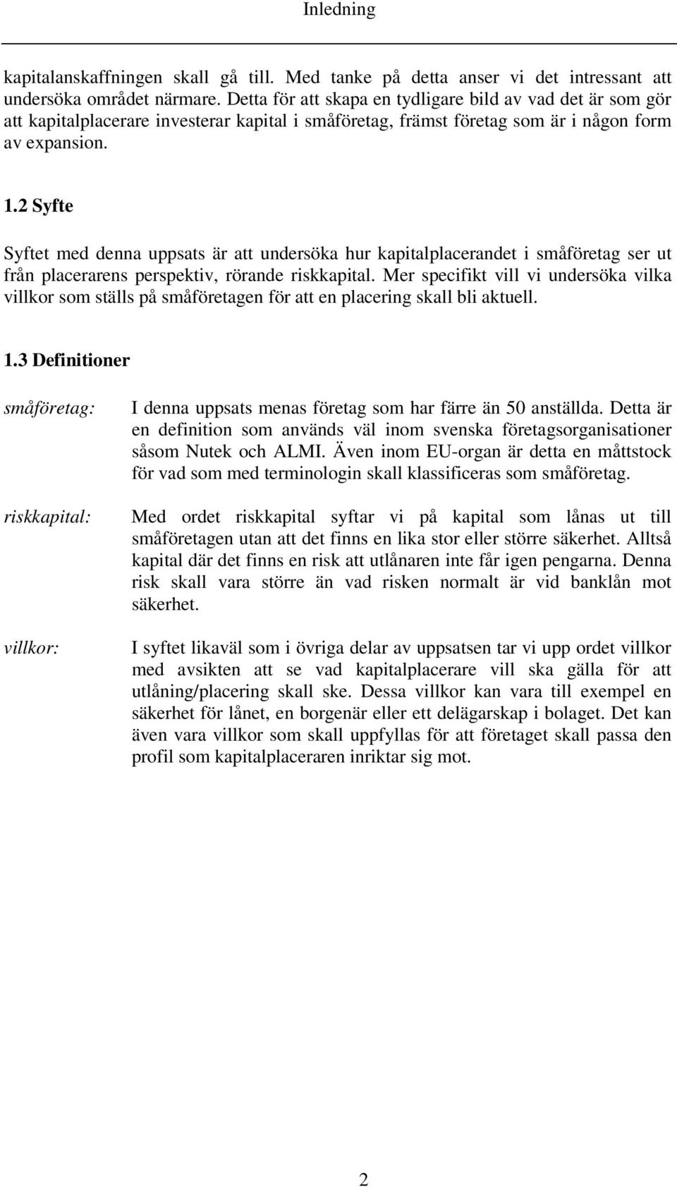 2 Syfte Syftet med denna uppsats är att undersöka hur kapitalplacerandet i småföretag ser ut från placerarens perspektiv, rörande riskkapital.