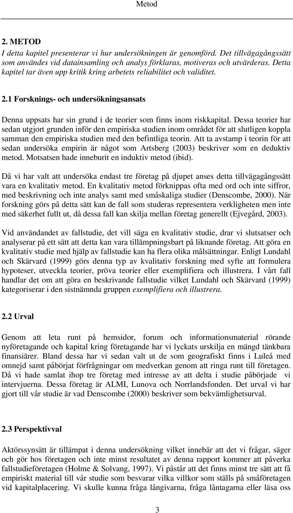 Dessa teorier har sedan utgjort grunden inför den empiriska studien inom området för att slutligen koppla samman den empiriska studien med den befintliga teorin.