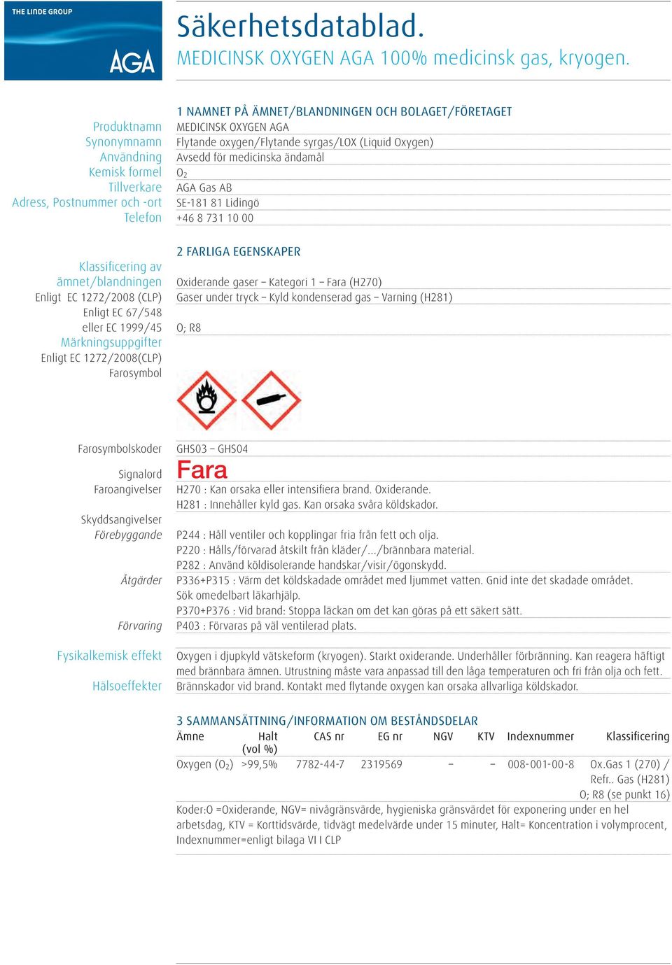 Märkningsuppgifter Enligt EC 1272/2008(CLP) Farosymbol 1 NAMNET PÅ ÄMNET/BLANDNINGEN OCH BOLAGET/FÖRETAGET MEDICINSK OXYGEN AGA Flytande oxygen/flytande syrgas/lox (Liquid Oxygen) Avsedd för