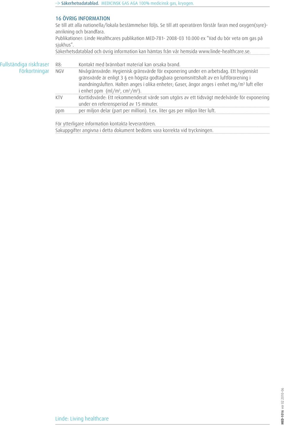 Fullständiga riskfraser Förkortningar R8: Kontakt med brännbart material kan orsaka brand. NGV Nivågränsvärde: Hygienisk gränsvärde för exponering under en arbetsdag.
