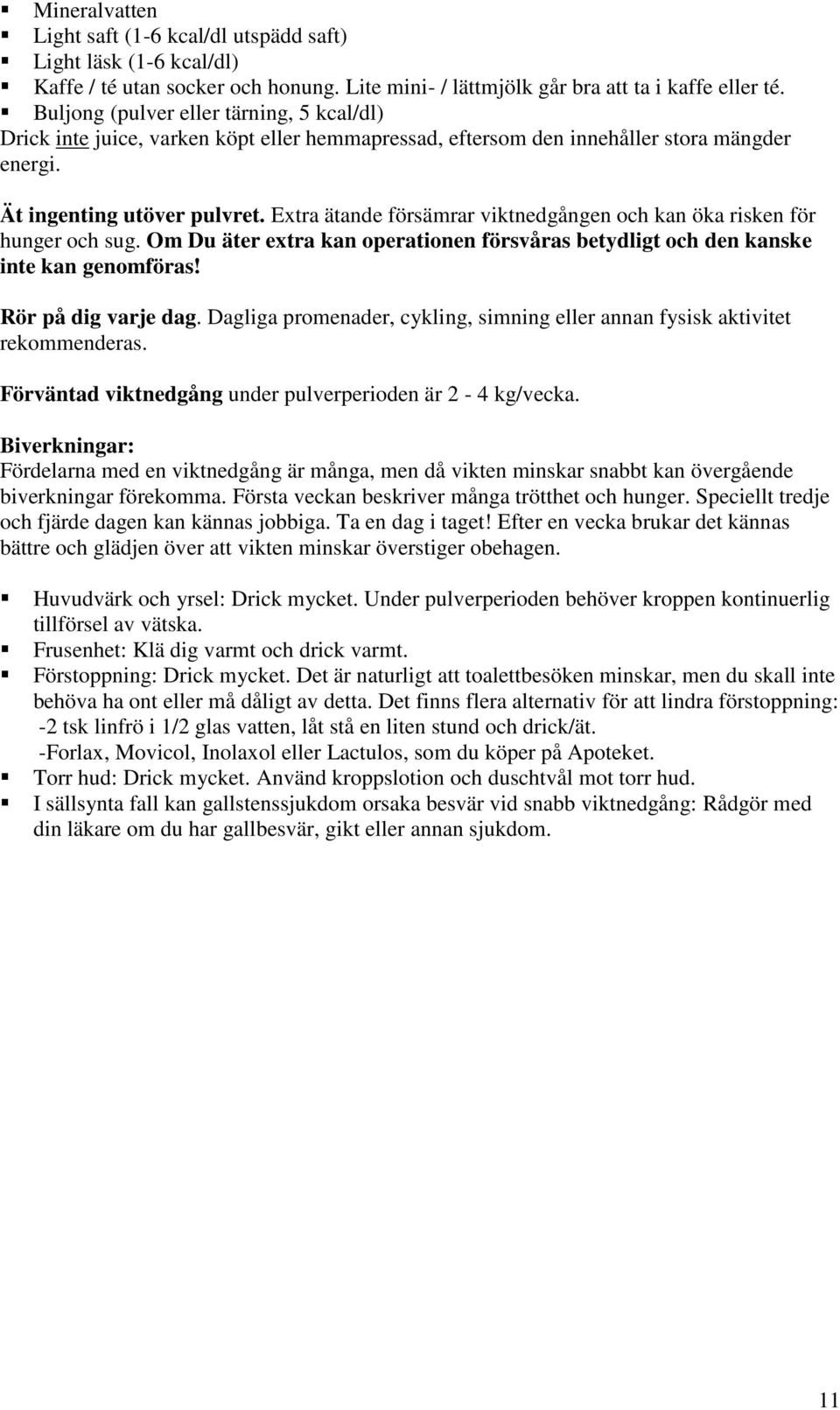 Extra ätande försämrar viktnedgången och kan öka risken för hunger och sug. Om Du äter extra kan operationen försvåras betydligt och den kanske inte kan genomföras! Rör på dig varje dag.