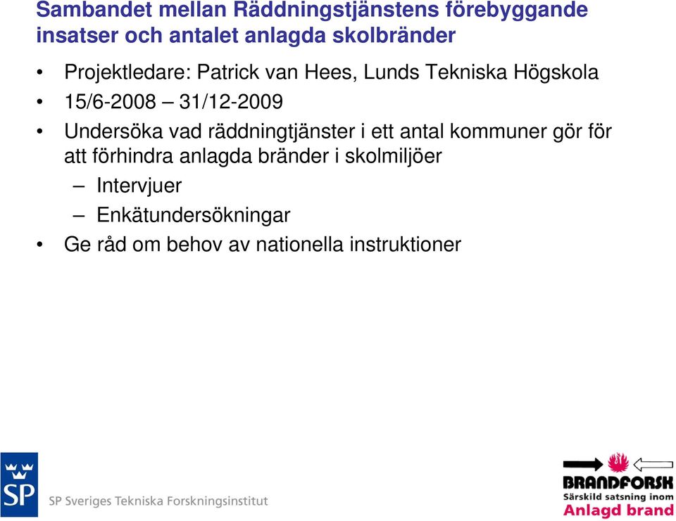 31/12-2009 Undersöka vad räddningtjänster i ett antal kommuner gör för att förhindra