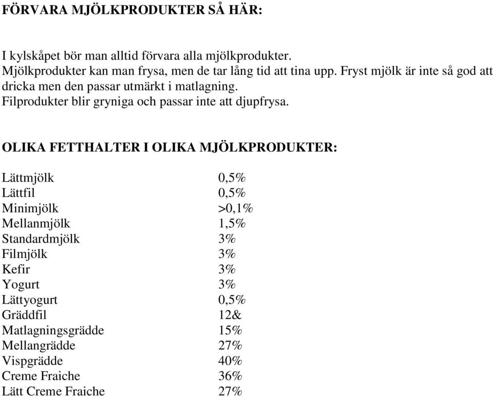 Filprodukter blir gryniga och passar inte att djupfrysa.