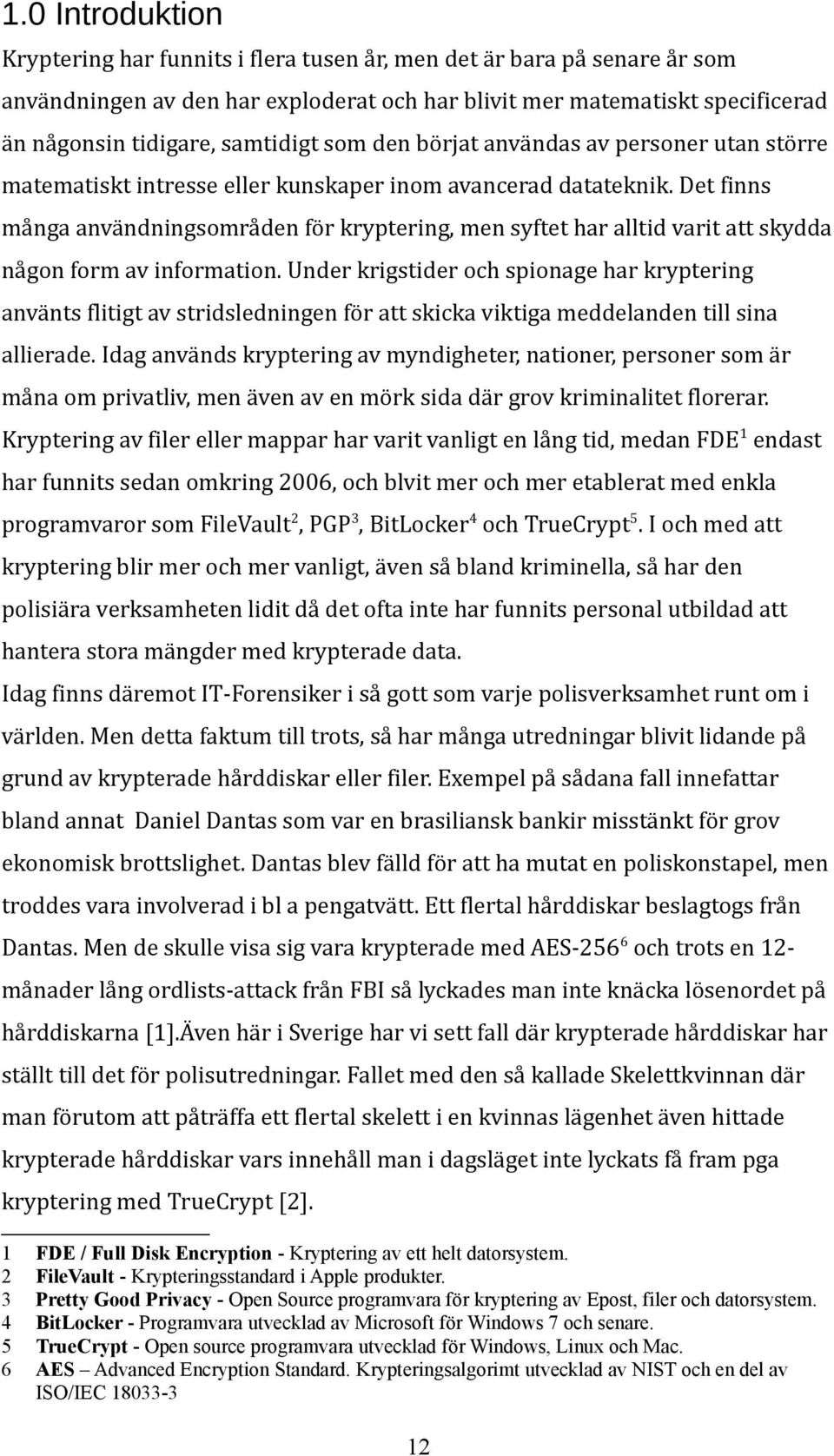 Det finns många användningsområden för kryptering, men syftet har alltid varit att skydda någon form av information.