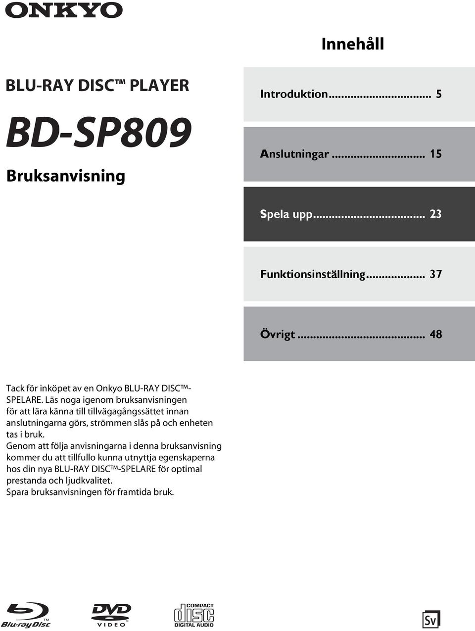 Läs noga igenom bruksanvisningen för att lära känna till tillvägagångssättet innan anslutningarna görs, strömmen slås på och enheten tas i