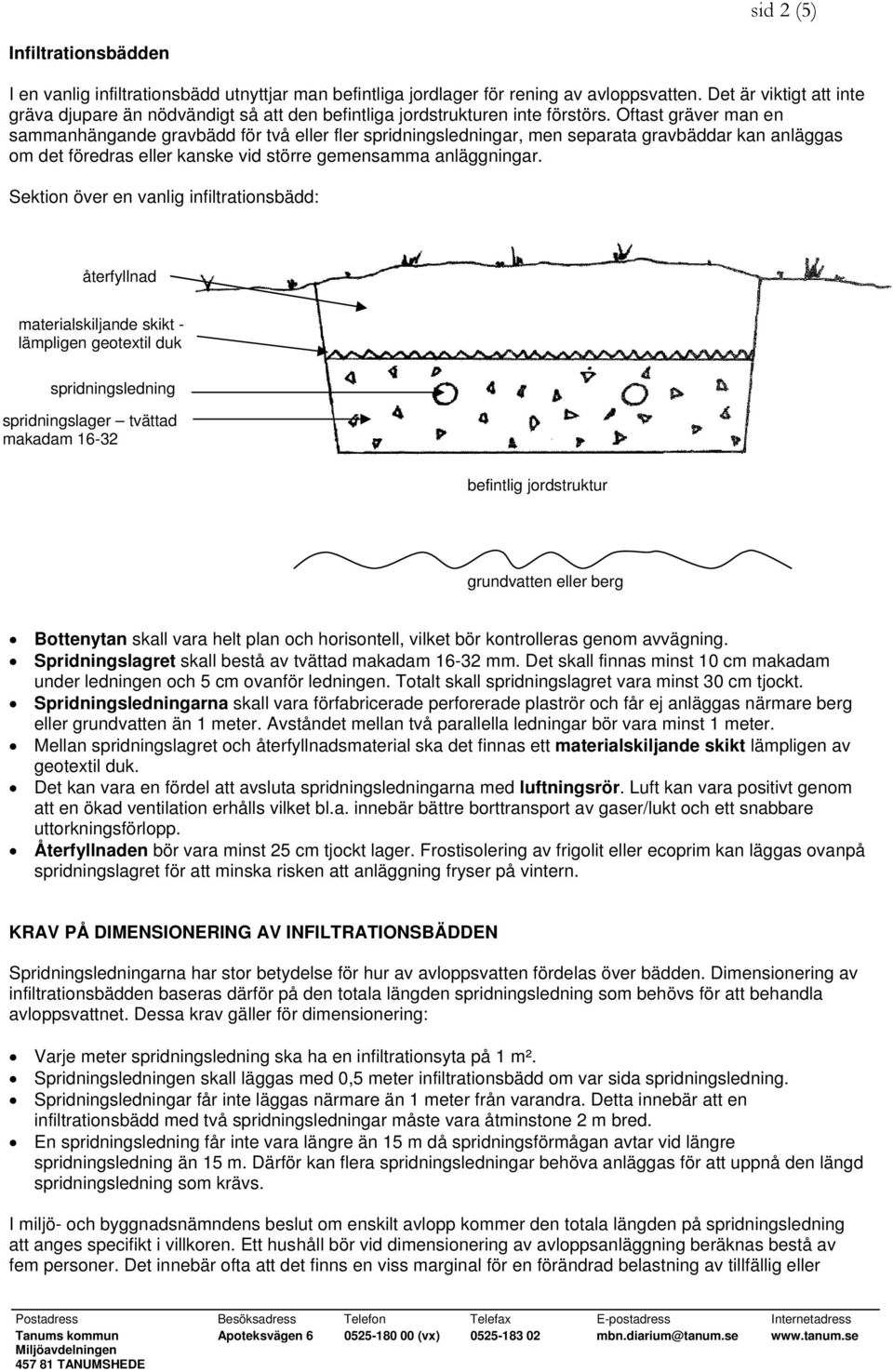 Oftast gräver man en sammanhängande gravbädd för två eller fler spridningsledningar, men separata gravbäddar kan anläggas om det föredras eller kanske vid större gemensamma anläggningar.