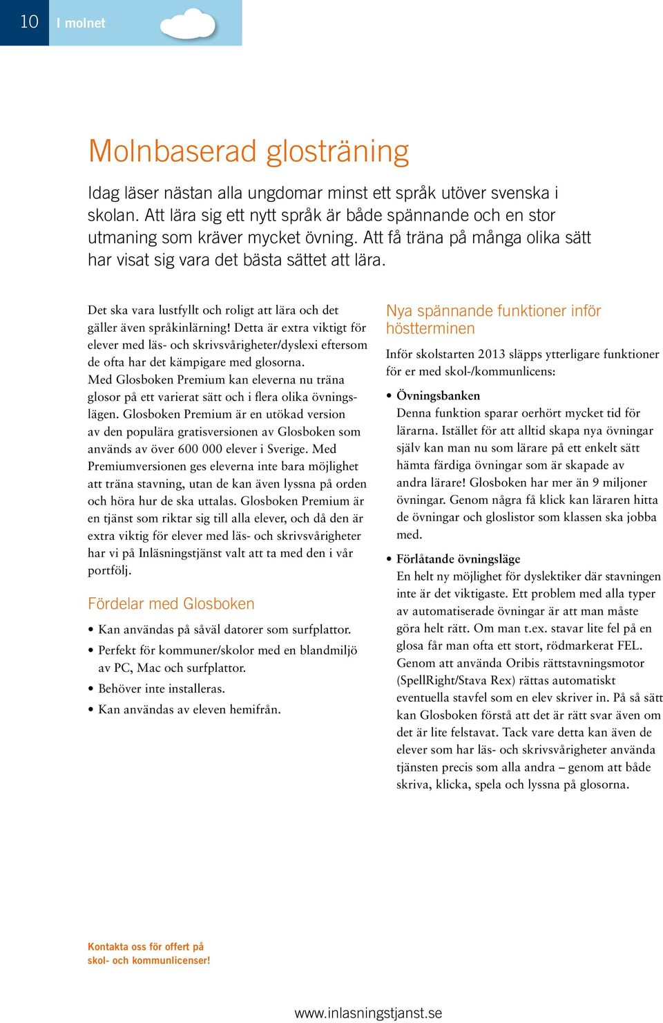 Det ska vara lustfyllt och roligt att lära och det gäller även språkinlärning! Detta är extra viktigt för elever med läs- och skrivsvårigheter/dyslexi eftersom de ofta har det kämpigare med glosorna.