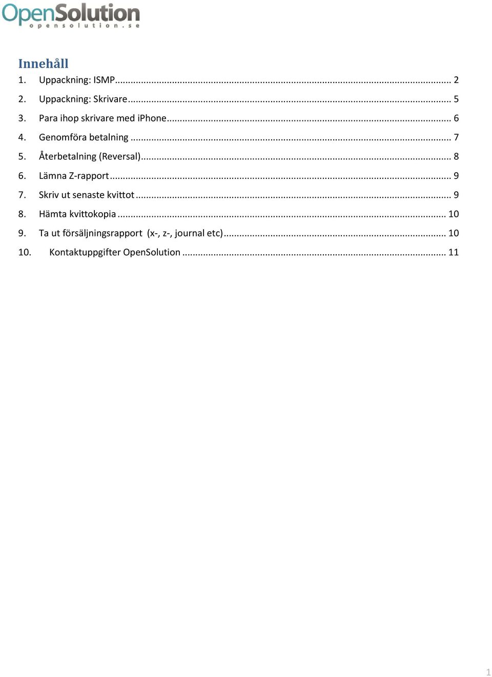 Återbetalning (Reversal)... 8 6. Lämna Z-rapport... 9 7. Skriv ut senaste kvittot.