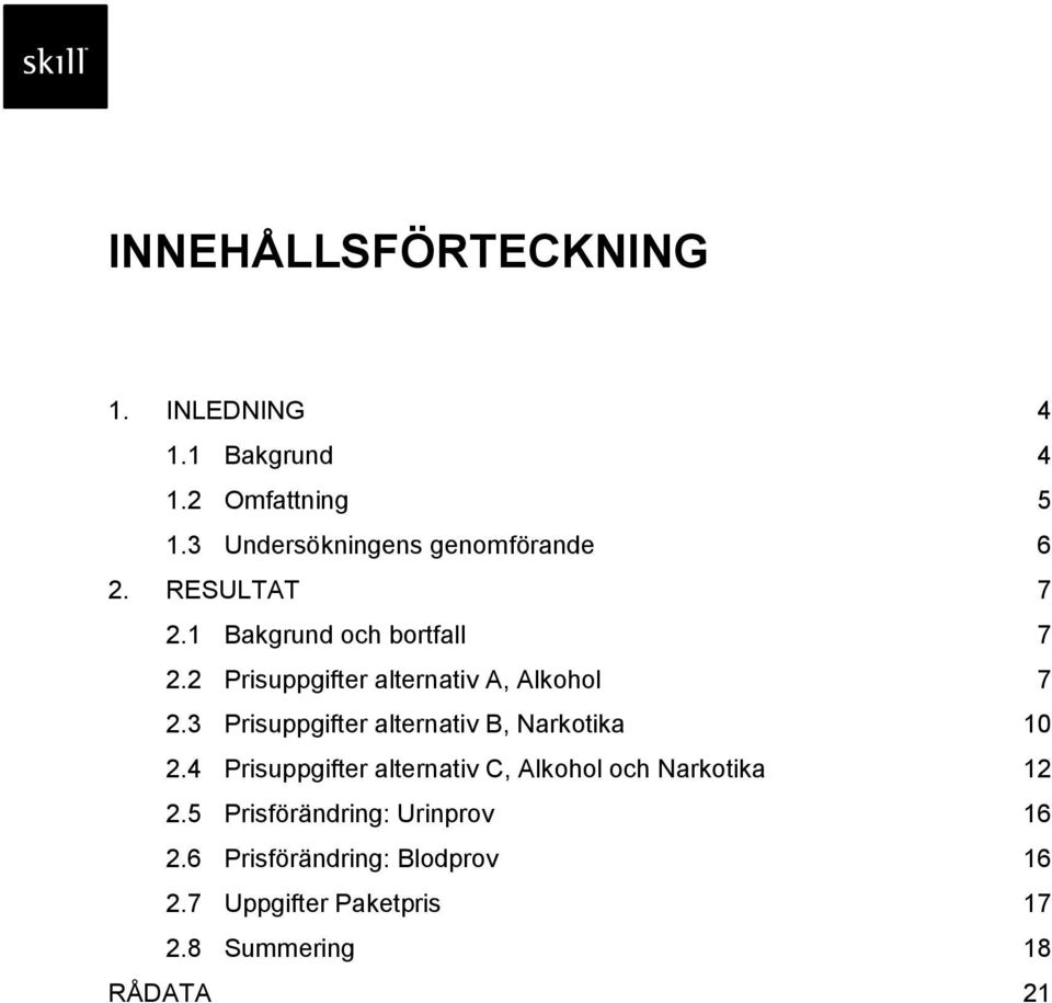 2 Prisuppgifter alternativ A, Alkohol 7 2.3 Prisuppgifter alternativ B, Narkotika 10 2.