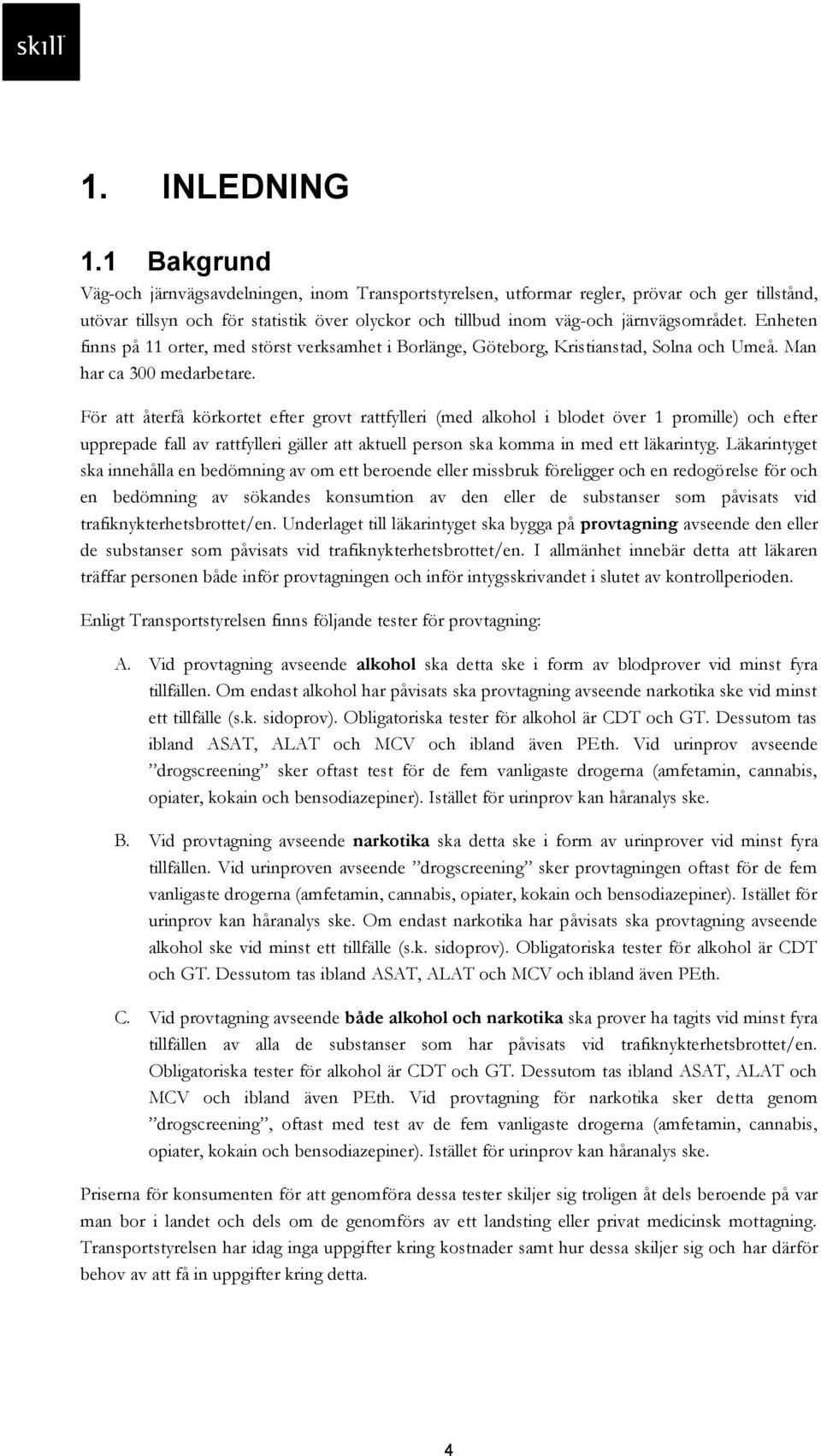 Enheten finns på 11 orter, med störst verksamhet i Borlänge, Göteborg, Kristianstad, Solna och Umeå. Man har ca 300 medarbetare.