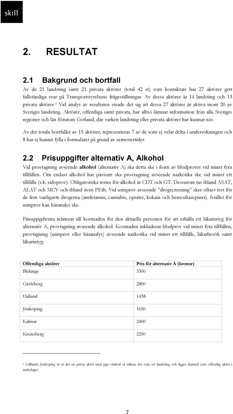 Aktörer, offentliga samt privata, har alltså lämnat information från alla Sveriges regioner och län förutom Gotland, där varken landsting eller privata aktörer har kunnat nå Av det totala bortfallet