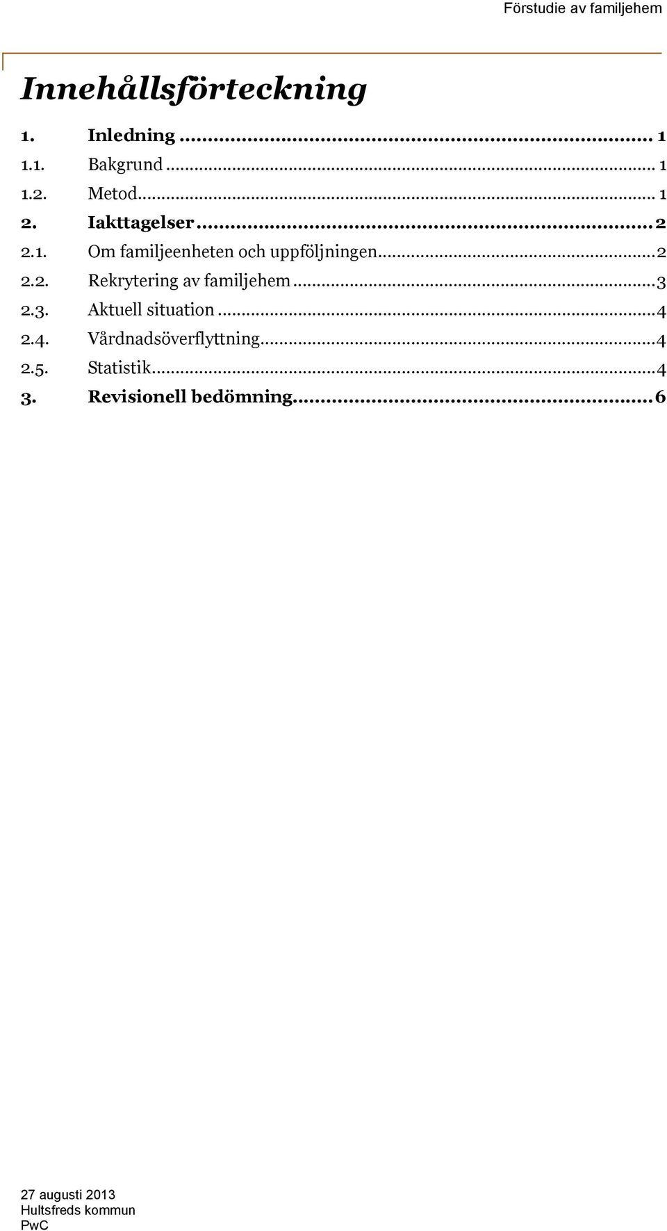 ..3 2.3. Aktuell situation...4 2.4. Vårdnadsöverflyttning...4 2.5.