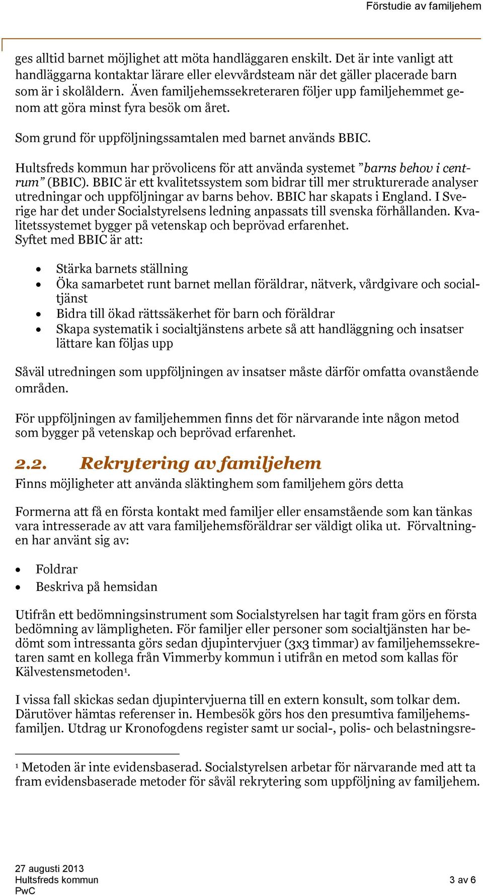 Hultsfreds kommun har prövolicens för att använda systemet barns behov i centrum (BBIC).