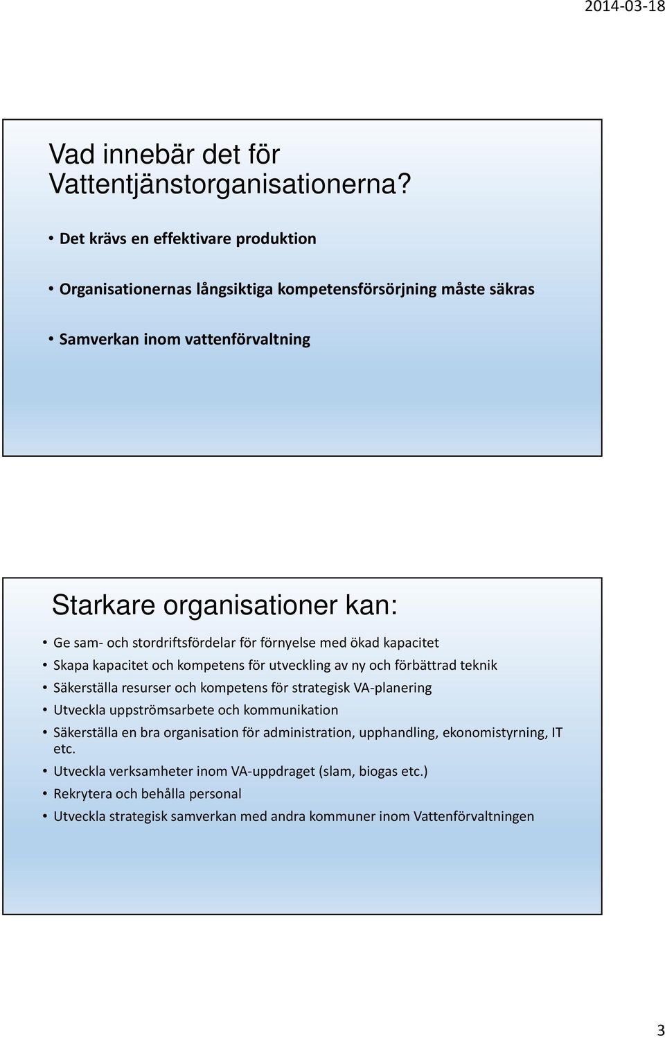 stordriftsfördelar för förnyelse med ökad kapacitet Skapa kapacitet och kompetens för utveckling av ny och förbättrad teknik Säkerställa resurser och kompetens för strategisk VA