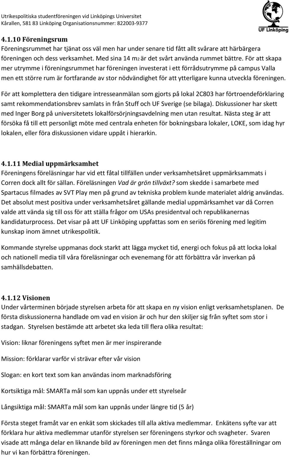 föreningen. För att komplettera den tidigare intresseanmälan som gjorts på lokal 2C803 har förtroendeförklaring samt rekommendationsbrev samlats in från Stuff och UF Sverige (se bilaga).