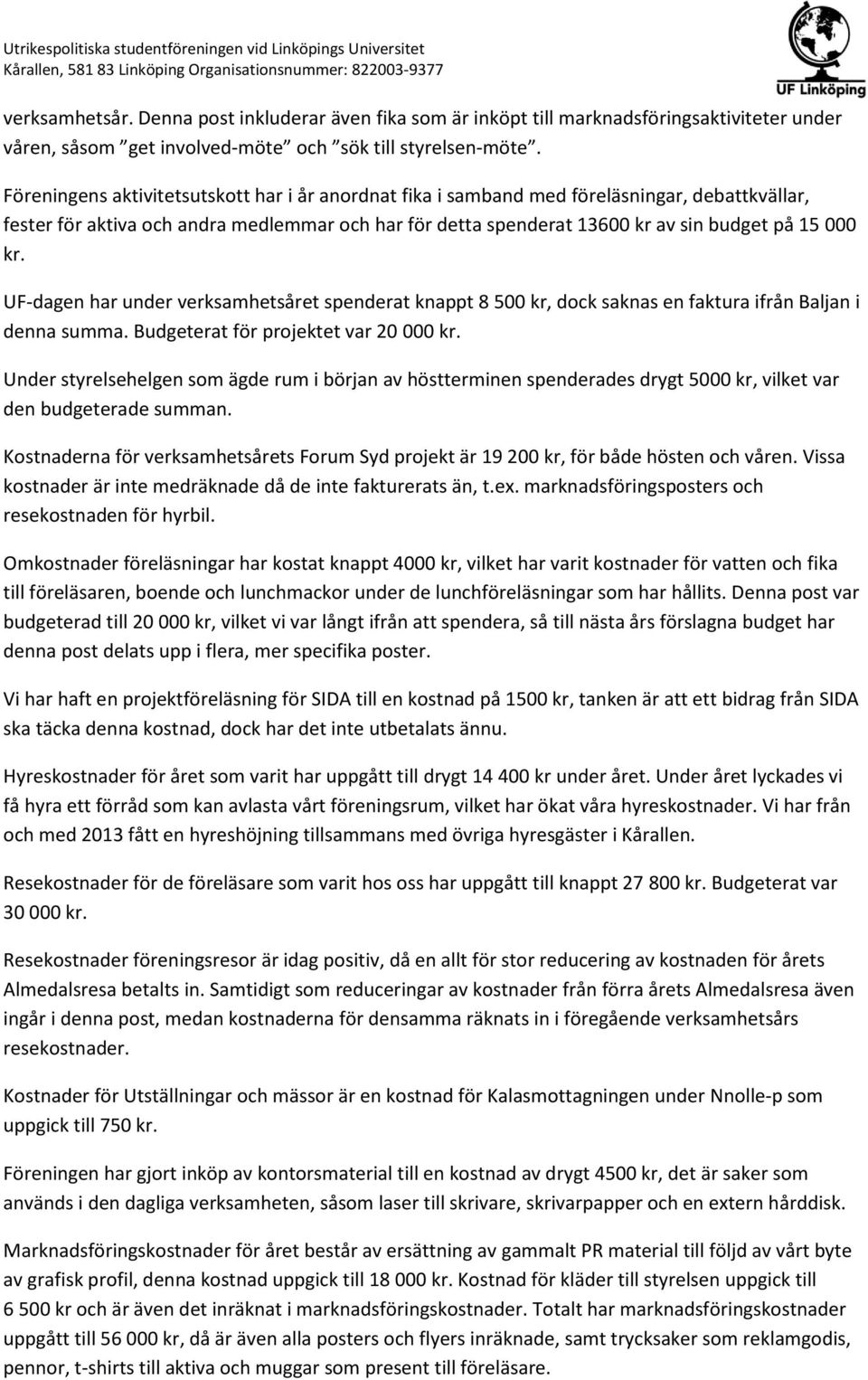 UF-dagen har under verksamhetsåret spenderat knappt 8 500 kr, dock saknas en faktura ifrån Baljan i denna summa. Budgeterat för projektet var 20 000 kr.