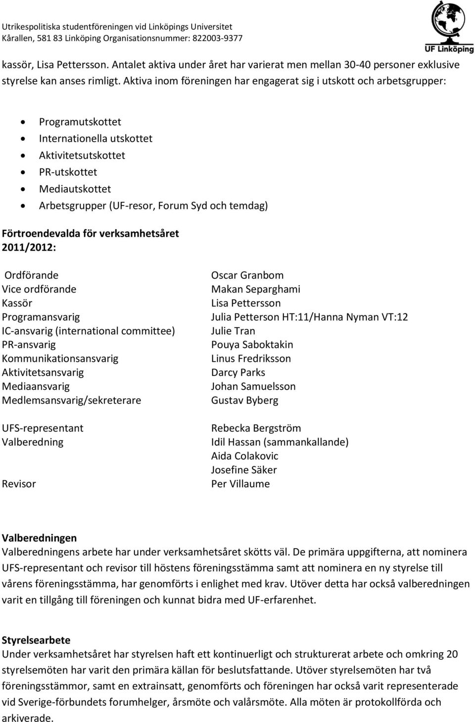 temdag) Förtroendevalda för verksamhetsåret 2011/2012: Ordförande Vice ordförande Kassör Programansvarig IC-ansvarig (international committee) PR-ansvarig Kommunikationsansvarig Aktivitetsansvarig