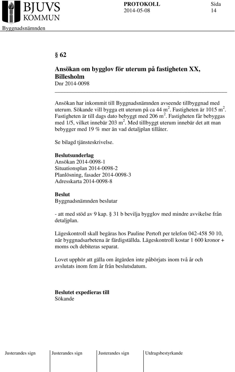 Med tillbyggt uterum innebär det att man bebygger med 19 % mer än vad detaljplan tillåter. Se bilagd tjänsteskrivelse.