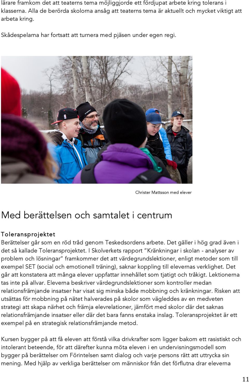 Christer Mattsson med elever Med berättelsen och samtalet i centrum Toleransprojektet Berättelser går som en röd tråd genom Teskedsordens arbete.