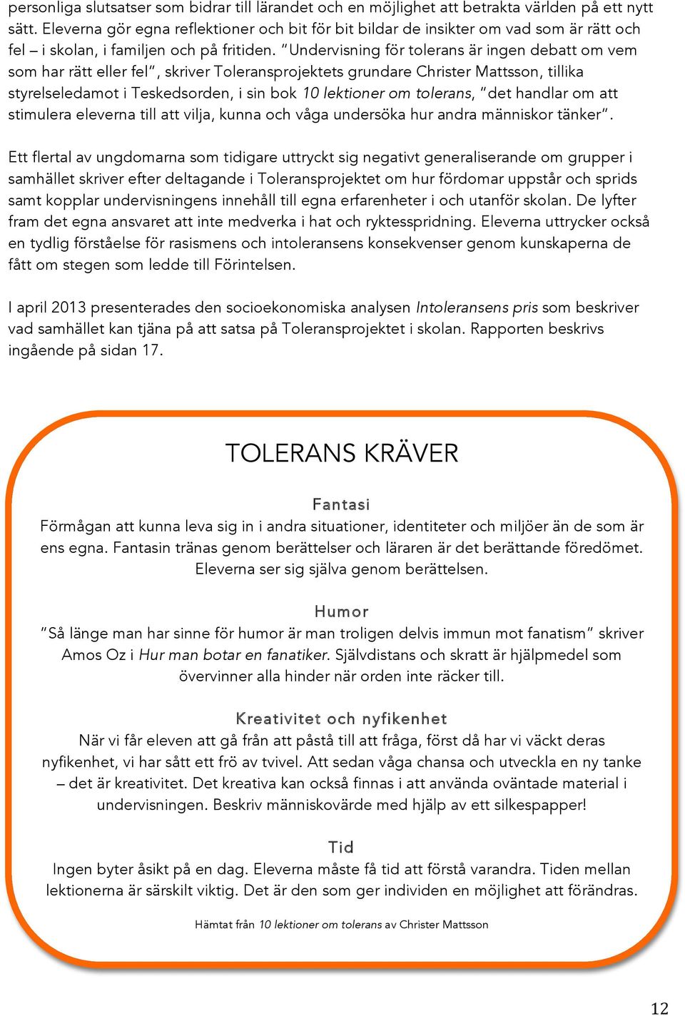 Undervisning för tolerans är ingen debatt om vem som har rätt eller fel, skriver Toleransprojektets grundare Christer Mattsson, tillika styrelseledamot i Teskedsorden, i sin bok 10 lektioner om